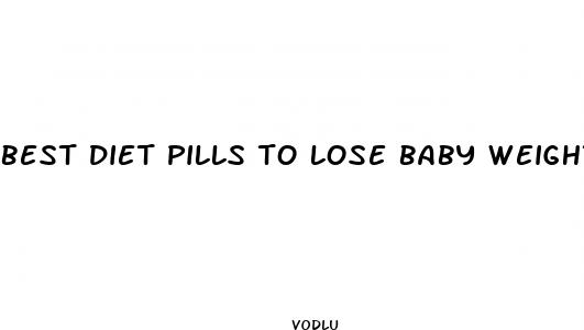 best diet pills to lose baby weight