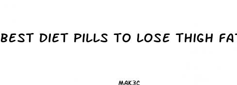 best diet pills to lose thigh fat