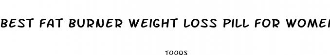 best fat burner weight loss pill for women