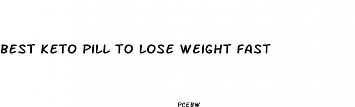 best keto pill to lose weight fast