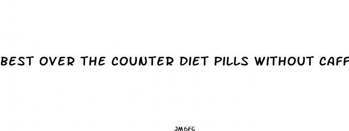 best over the counter diet pills without caffeine