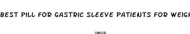 best pill for gastric sleeve patients for weight loss