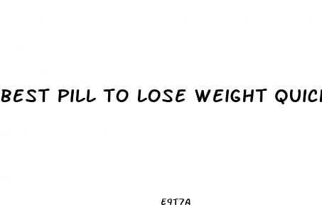 best pill to lose weight quickly