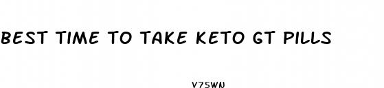 best time to take keto gt pills