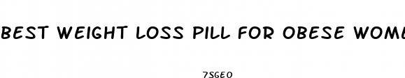 best weight loss pill for obese women