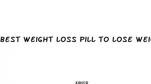 best weight loss pill to lose weight in 3 weeks