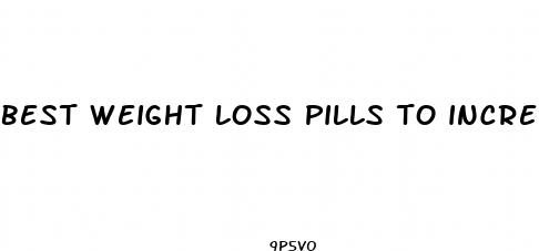 best weight loss pills to increase metabolism mens health
