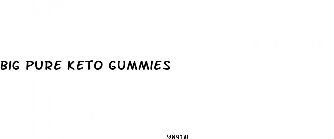big pure keto gummies