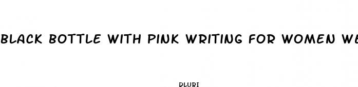 black bottle with pink writing for women weight loss pills
