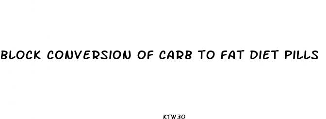 block conversion of carb to fat diet pills