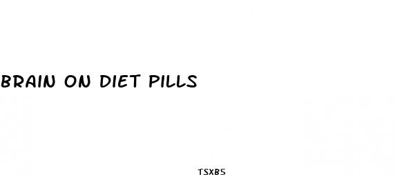 brain on diet pills