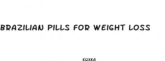 brazilian pills for weight loss