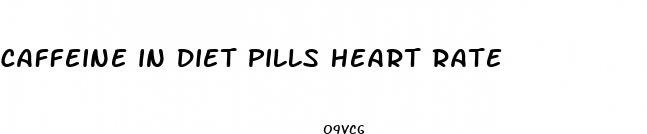 caffeine in diet pills heart rate