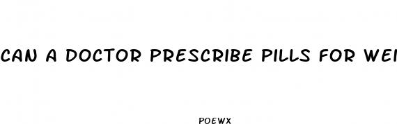 can a doctor prescribe pills for weight loss