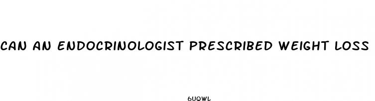 can an endocrinologist prescribed weight loss pills