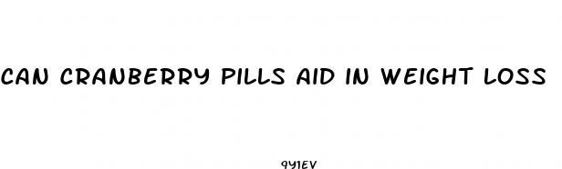 can cranberry pills aid in weight loss