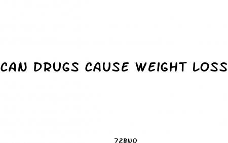 can drugs cause weight loss