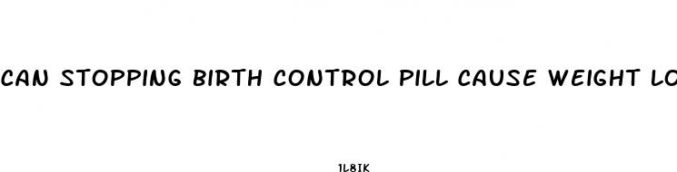 can stopping birth control pill cause weight loss