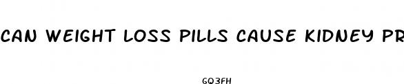 can weight loss pills cause kidney problems