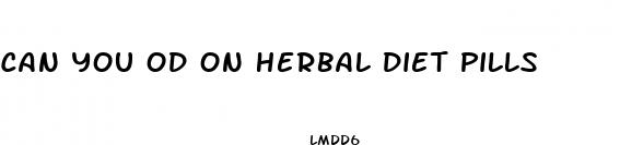 can you od on herbal diet pills