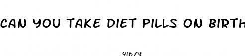 can you take diet pills on birth control