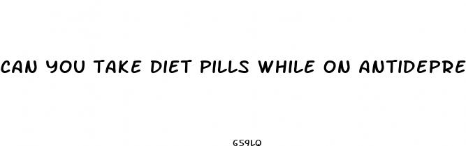 can you take diet pills while on antidepressants