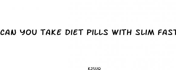 can you take diet pills with slim fast