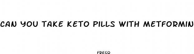 can you take keto pills with metformin