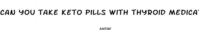 can you take keto pills with thyroid medication