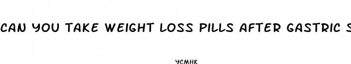 can you take weight loss pills after gastric sleeve