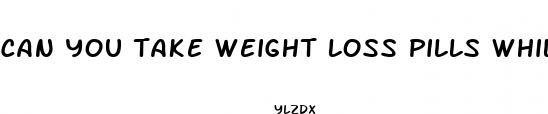 can you take weight loss pills while on metoprolol tartrate