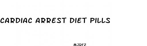 cardiac arrest diet pills