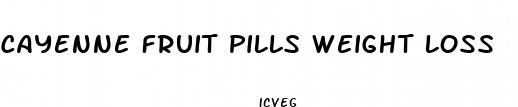 cayenne fruit pills weight loss