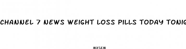 channel 7 news weight loss pills today tonight