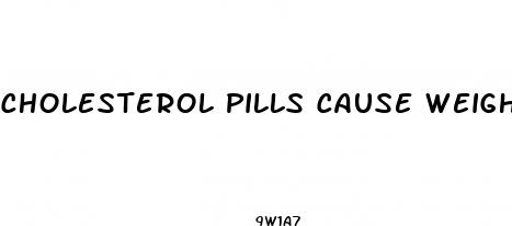 cholesterol pills cause weight loss