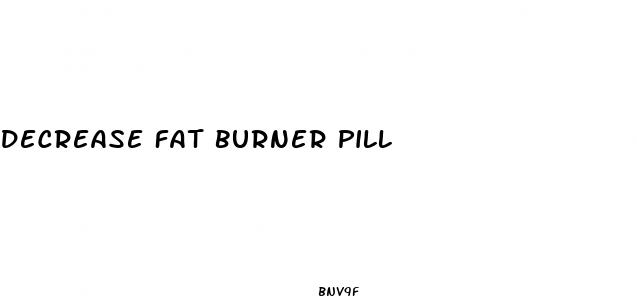 decrease fat burner pill