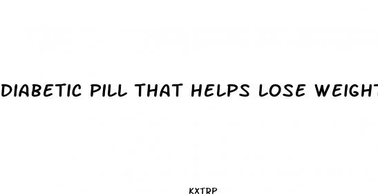 diabetic pill that helps lose weight