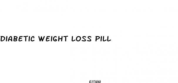 diabetic weight loss pill