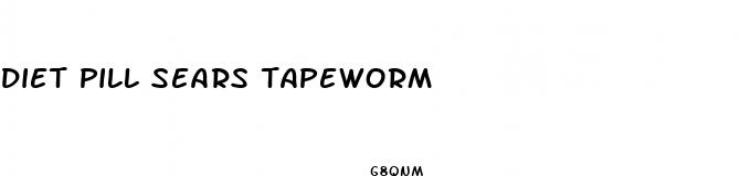 diet pill sears tapeworm