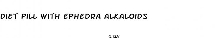 diet pill with ephedra alkaloids