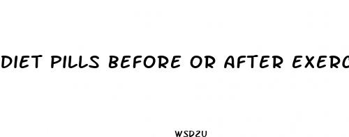 diet pills before or after exercise