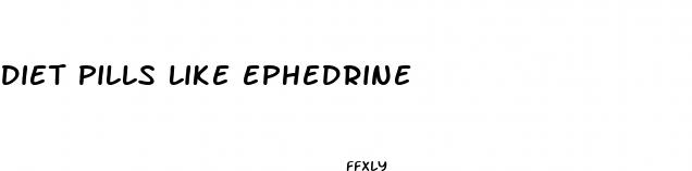 diet pills like ephedrine