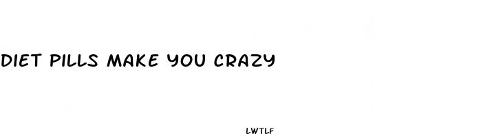 diet pills make you crazy