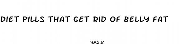 diet pills that get rid of belly fat