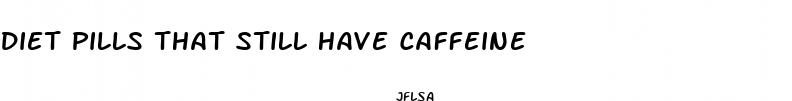 diet pills that still have caffeine