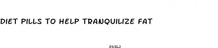 diet pills to help tranquilize fat
