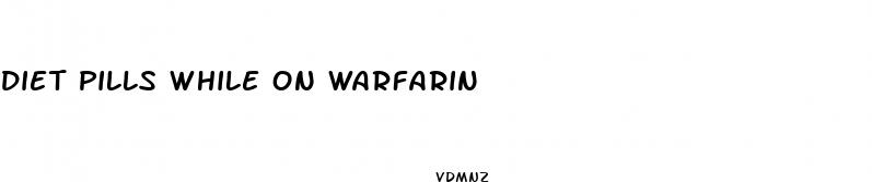diet pills while on warfarin