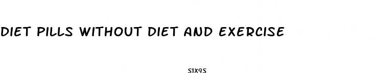 diet pills without diet and exercise