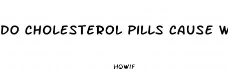 do cholesterol pills cause weight loss