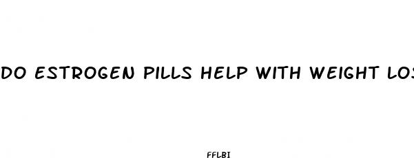 do estrogen pills help with weight loss
